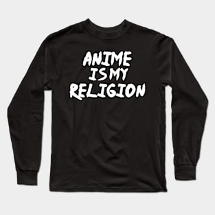 Anime Is My Religion - Funny Anime Fan Long Sleeve T-Shirt